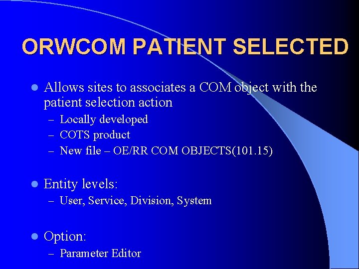 ORWCOM PATIENT SELECTED l Allows sites to associates a COM object with the patient
