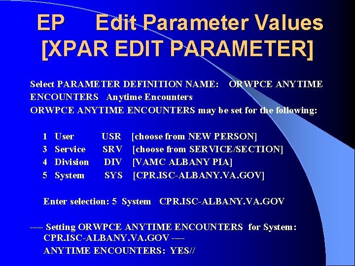 EP Edit Parameter Values [XPAR EDIT PARAMETER] Select PARAMETER DEFINITION NAME: ORWPCE ANYTIME ENCOUNTERS