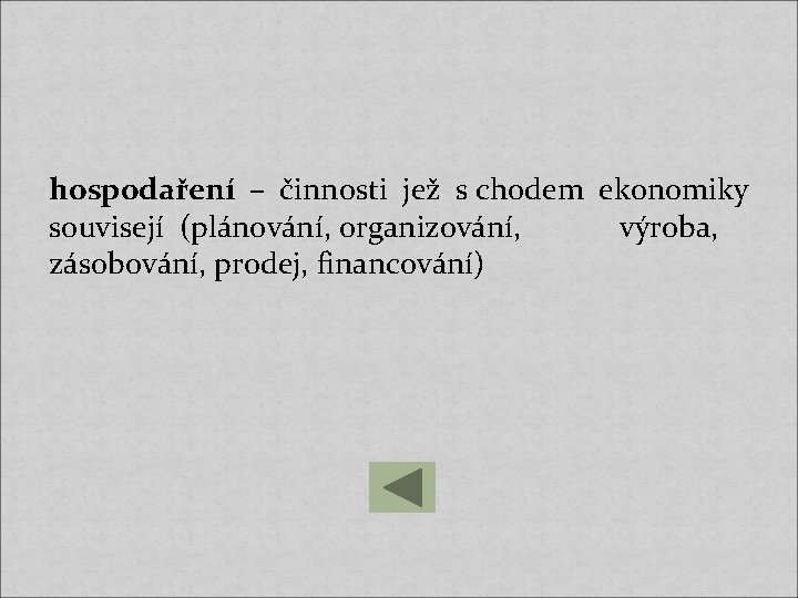 hospodaření – činnosti jež s chodem ekonomiky souvisejí (plánování, organizování, výroba, zásobování, prodej, financování)