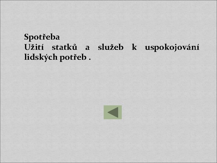 Spotřeba Užití statků a služeb k uspokojování lidských potřeb. 