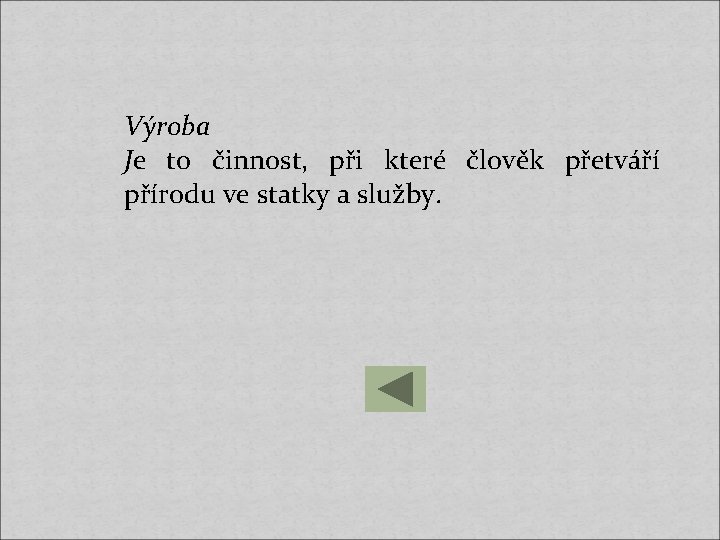 Výroba Je to činnost, při které člověk přetváří přírodu ve statky a služby. 