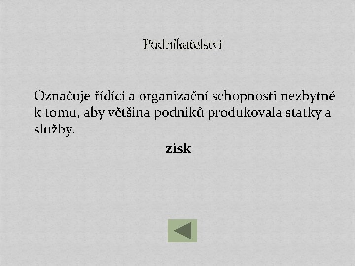 Podnikatelství Označuje řídící a organizační schopnosti nezbytné k tomu, aby většina podniků produkovala statky