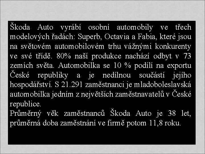 Škoda Auto vyrábí osobní automobily ve třech modelových řadách: Superb, Octavia a Fabia, které