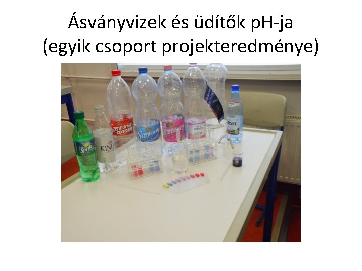 Ásványvizek és üdítők p. H-ja (egyik csoport projekteredménye) Ásványvizek és üdítők p. H-ja (egyik csoport projekteredménye)