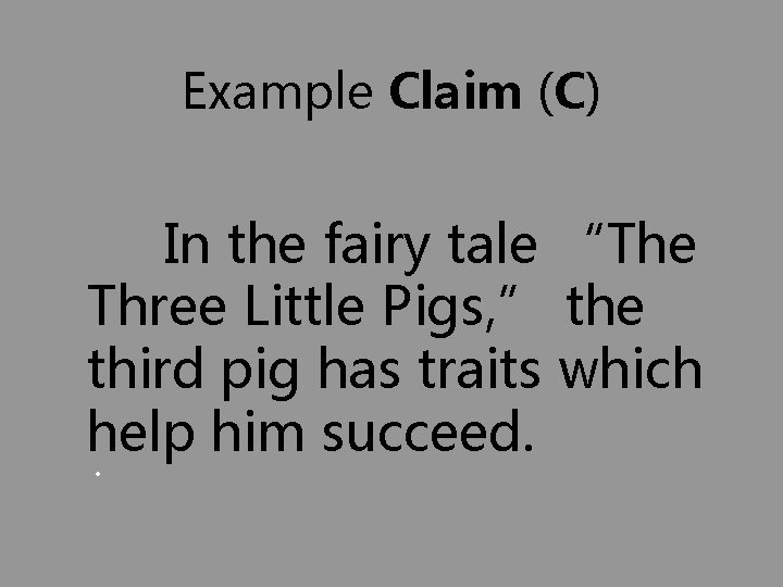 Example Claim (C) In the fairy tale “The Three Little Pigs, ” the third