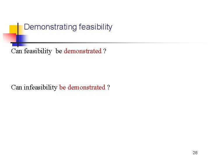 Demonstrating feasibility Can feasibility be demonstrated ? Can infeasibility be demonstrated ? 28 