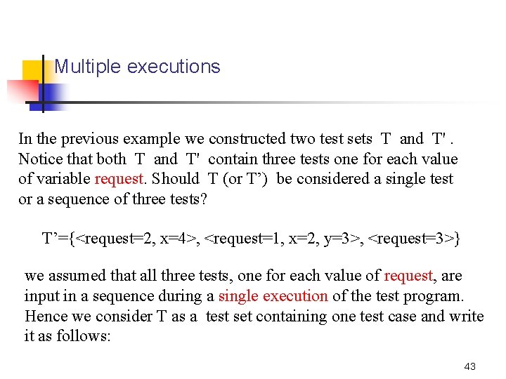 Multiple executions In the previous example we constructed two test sets T and T'.