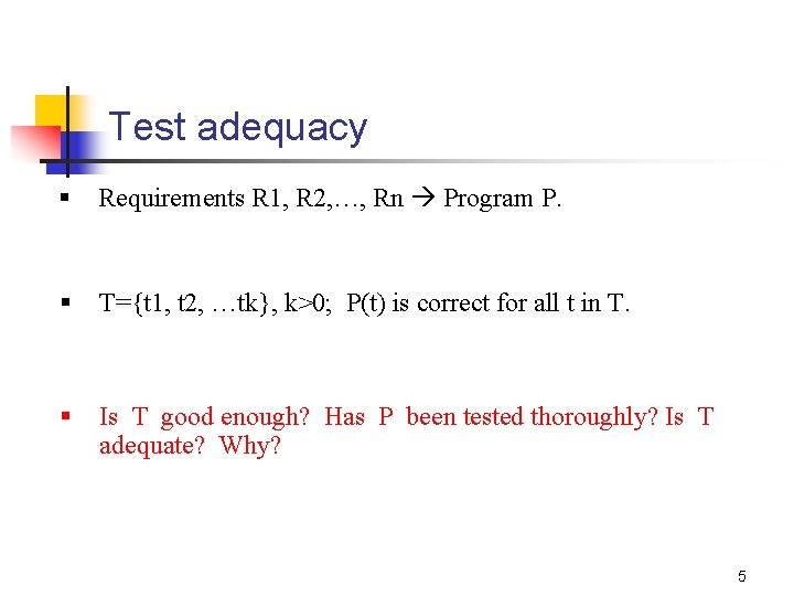 Test adequacy § Requirements R 1, R 2, …, Rn Program P. § T={t