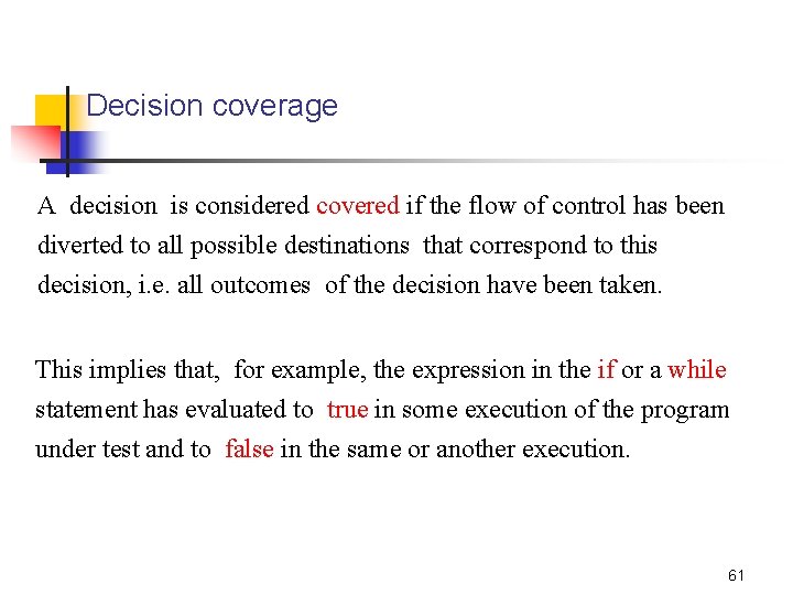 Decision coverage A decision is considered covered if the flow of control has been
