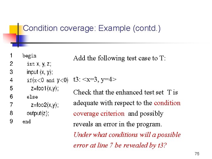 Condition coverage: Example (contd. ) Add the following test case to T: t 3: