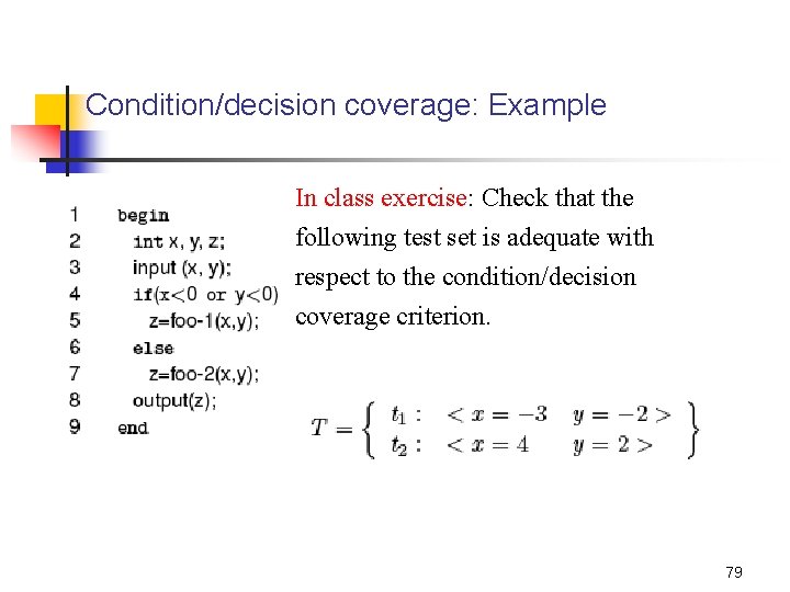 Condition/decision coverage: Example In class exercise: Check that the following test set is adequate