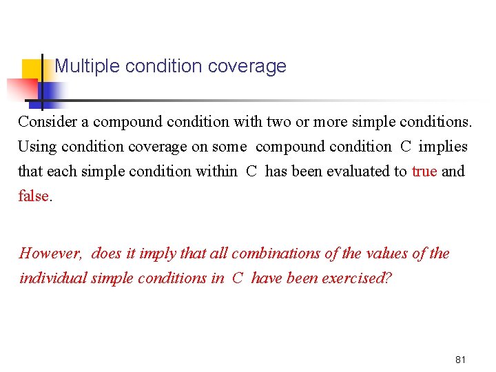 Multiple condition coverage Consider a compound condition with two or more simple conditions. Using