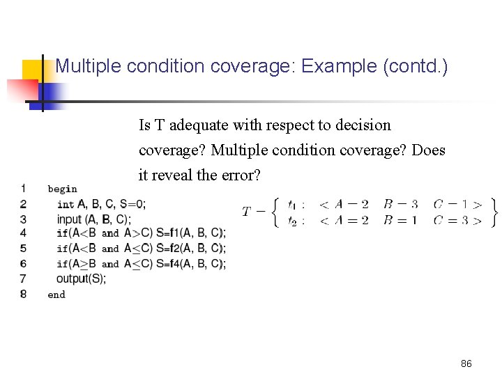 Multiple condition coverage: Example (contd. ) Is T adequate with respect to decision coverage?