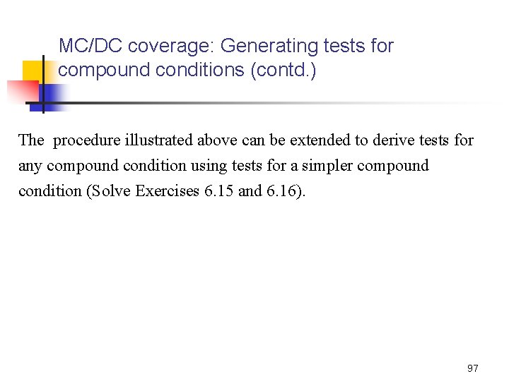 MC/DC coverage: Generating tests for compound conditions (contd. ) The procedure illustrated above can