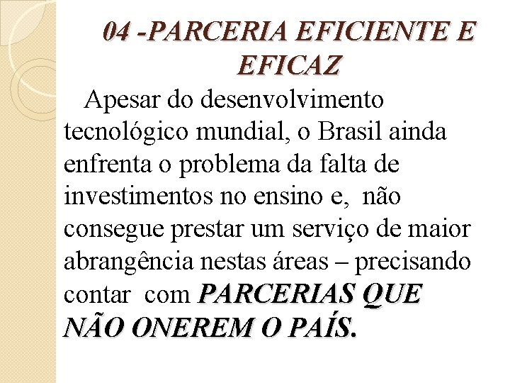 04 -PARCERIA EFICIENTE E EFICAZ Apesar do desenvolvimento tecnológico mundial, o Brasil ainda enfrenta