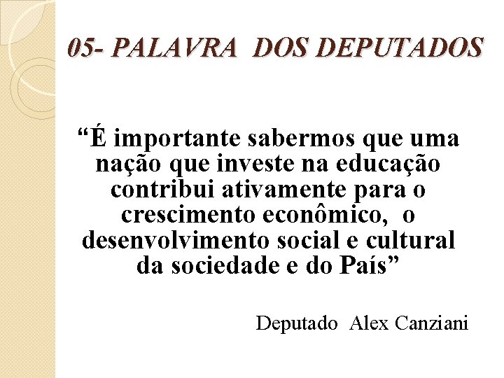 05 - PALAVRA DOS DEPUTADOS “É importante sabermos que uma nação que investe na