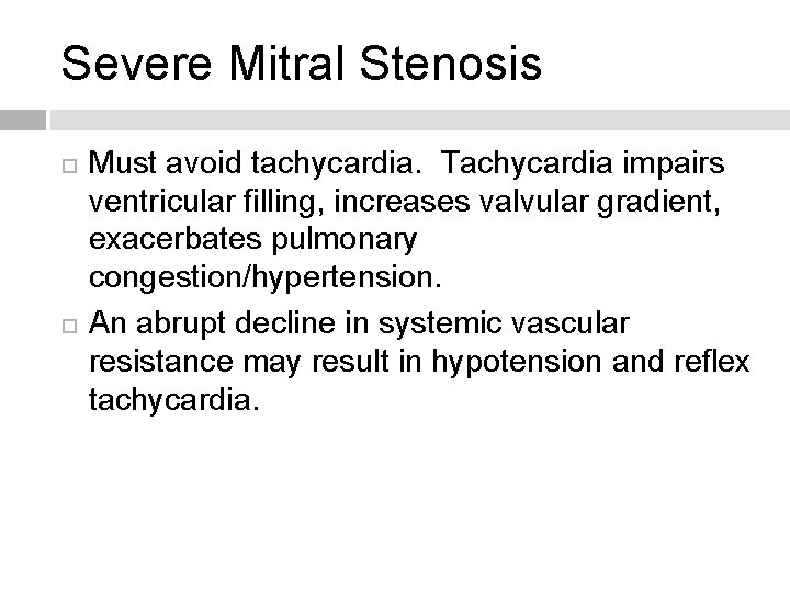 Severe Mitral Stenosis Must avoid tachycardia. Tachycardia impairs ventricular filling, increases valvular gradient, exacerbates