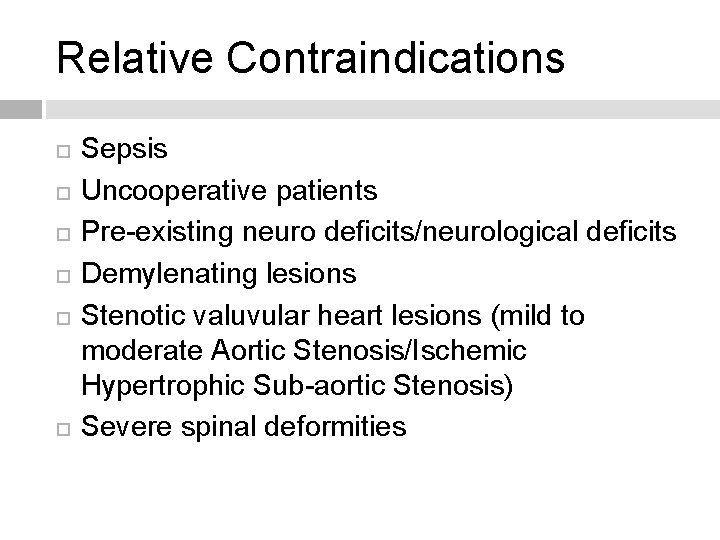 Relative Contraindications Sepsis Uncooperative patients Pre-existing neuro deficits/neurological deficits Demylenating lesions Stenotic valuvular heart