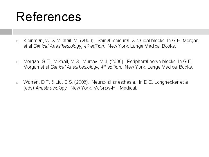 References Kleinman, W. & Mikhail, M. (2006). Spinal, epidural, & caudal blocks. In G.