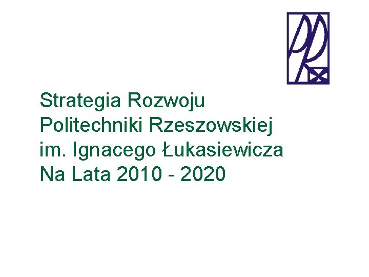 Strategia Rozwoju Politechniki Rzeszowskiej im. Ignacego Łukasiewicza Na Lata 2010 - 2020 