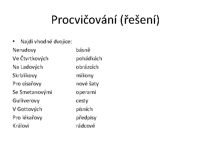 Procvičování (řešení) • Najdi vhodné dvojice: Nerudovy Ve Čtvrtkových Na Ladových Skrblíkovy Pro císařovy