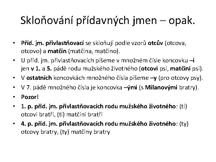 Skloňování přídavných jmen – opak. • Příd. jm. přivlastňovací se skloňují podle vzorů otcův