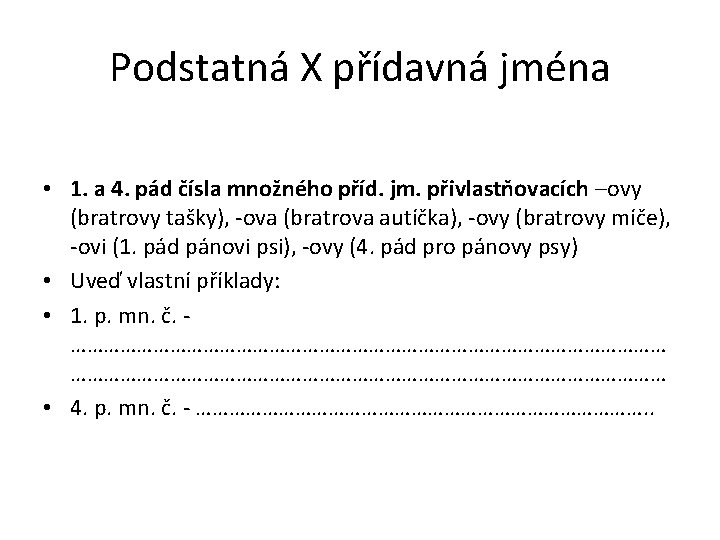 Podstatná X přídavná jména • 1. a 4. pád čísla množného příd. jm. přivlastňovacích