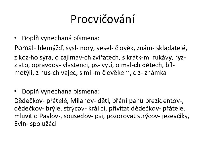 Procvičování • Doplň vynechaná písmena: Pomal- hlemýžď, sysl- nory, vesel- člověk, znám- skladatelé, z