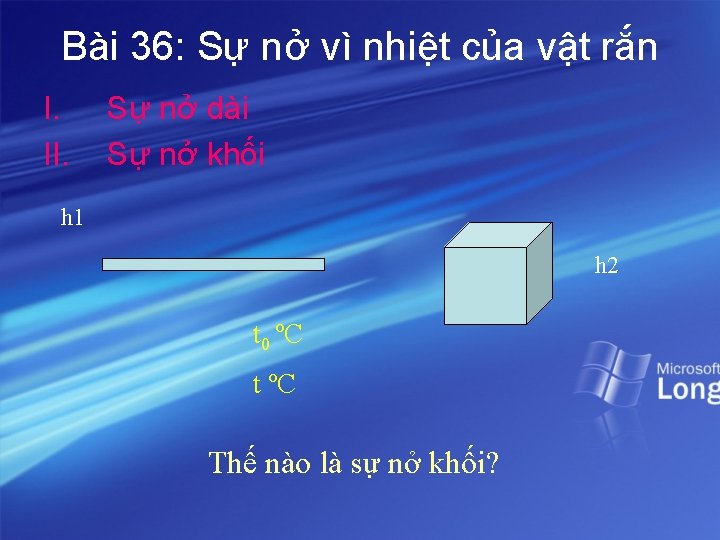 Bài 36: Sự nở vì nhiệt của vật rắn I. II. Sự nở dài