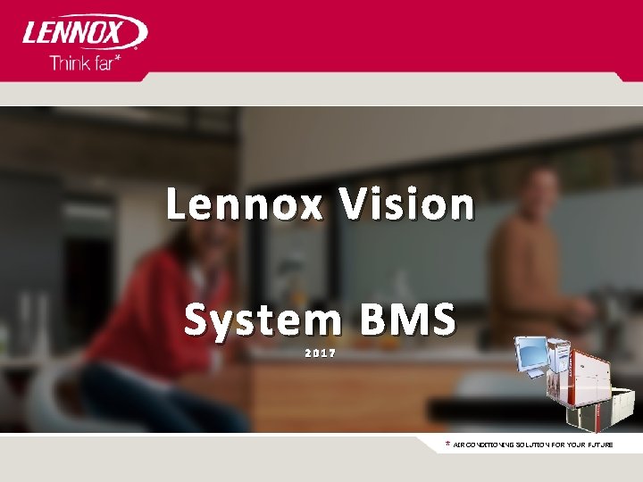 Lennox Vision System BMS 2017 * AIR CONDITIONING SOLUTION FOR YOUR FUTURE 
