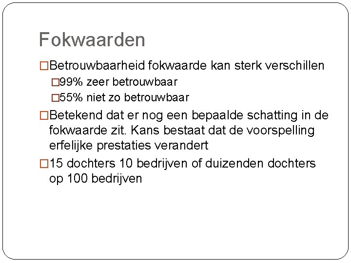 Fokwaarden �Betrouwbaarheid fokwaarde kan sterk verschillen � 99% zeer betrouwbaar � 55% niet zo