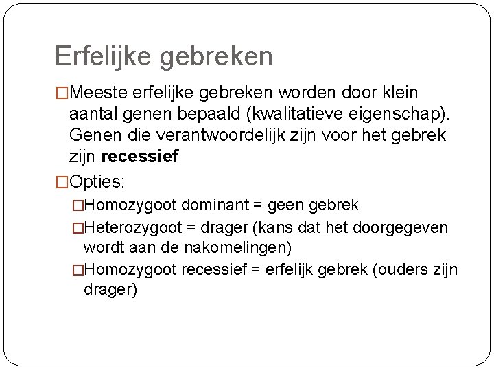 Erfelijke gebreken �Meeste erfelijke gebreken worden door klein aantal genen bepaald (kwalitatieve eigenschap). Genen