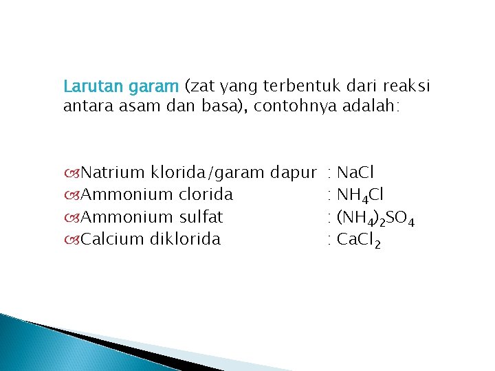 Larutan garam (zat yang terbentuk dari reaksi antara asam dan basa), contohnya adalah: Natrium