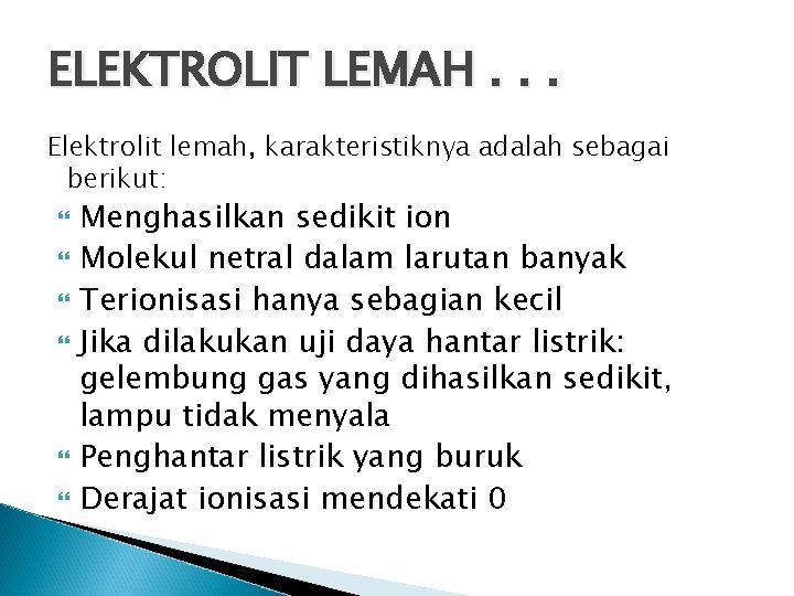 ELEKTROLIT LEMAH. . . Elektrolit lemah, karakteristiknya adalah sebagai berikut: Menghasilkan sedikit ion Molekul