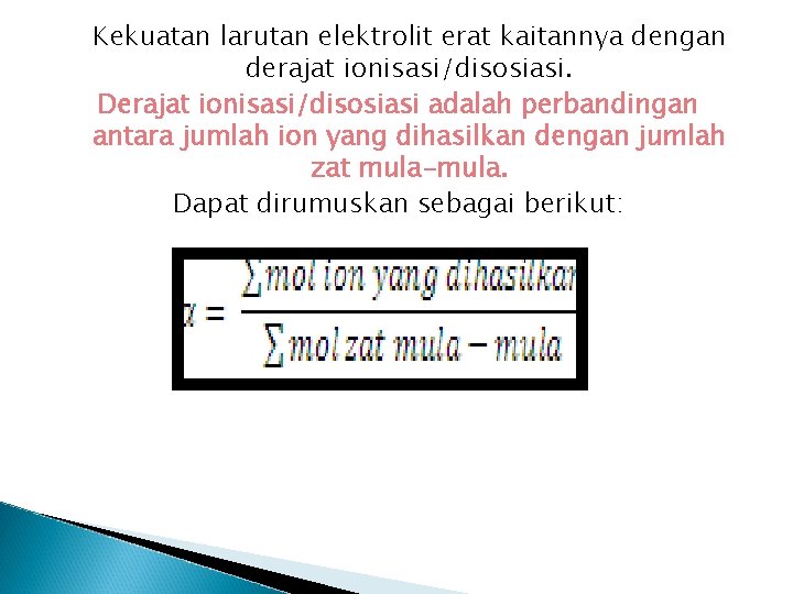 Kekuatan larutan elektrolit erat kaitannya dengan derajat ionisasi/disosiasi. Derajat ionisasi/disosiasi adalah perbandingan antara jumlah