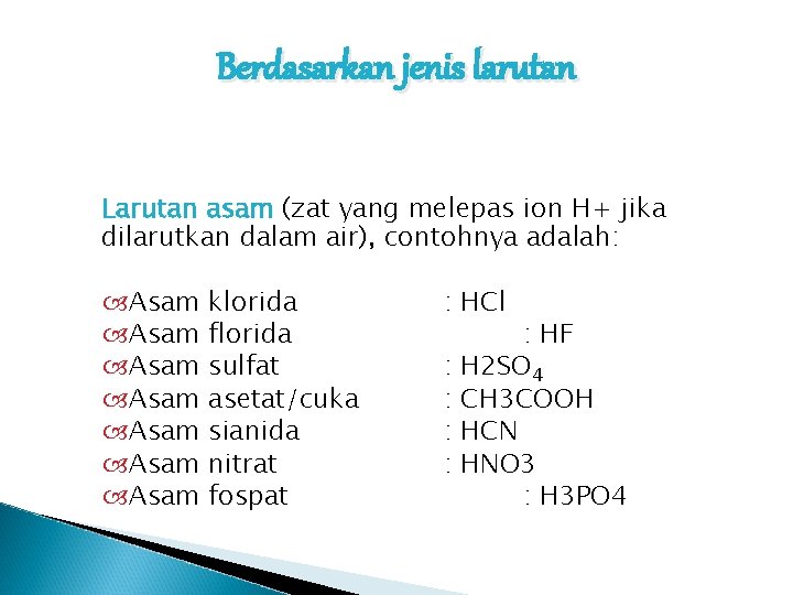 Berdasarkan jenis larutan Larutan asam (zat yang melepas ion H+ jika dilarutkan dalam air),