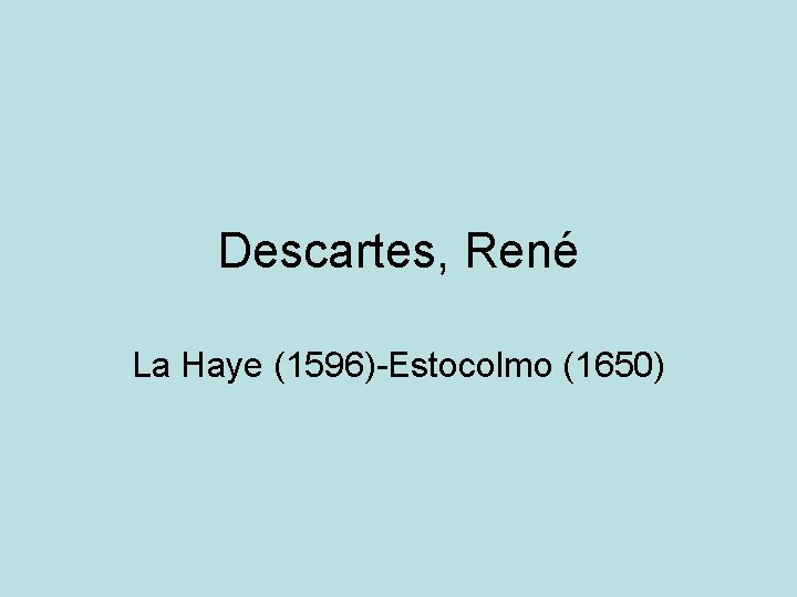 Descartes, René La Haye (1596)-Estocolmo (1650) 