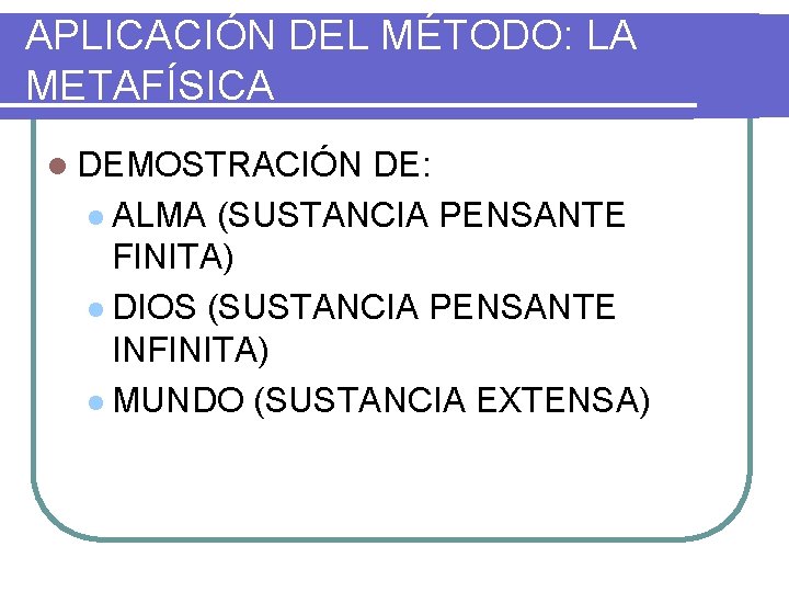 APLICACIÓN DEL MÉTODO: LA METAFÍSICA l DEMOSTRACIÓN DE: l ALMA (SUSTANCIA PENSANTE FINITA) l