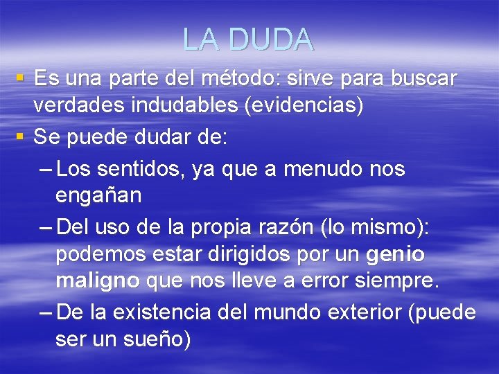 LA DUDA § Es una parte del método: sirve para buscar verdades indudables (evidencias)