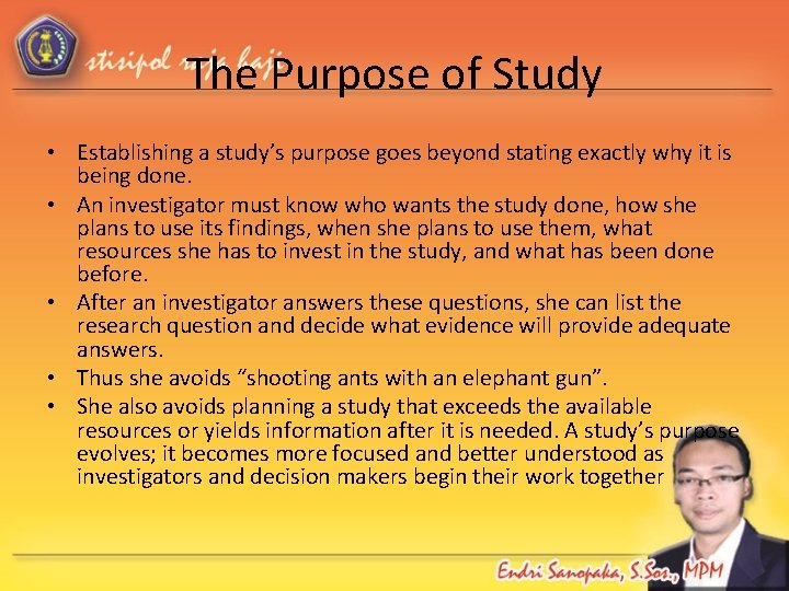 The Purpose of Study • Establishing a study’s purpose goes beyond stating exactly why