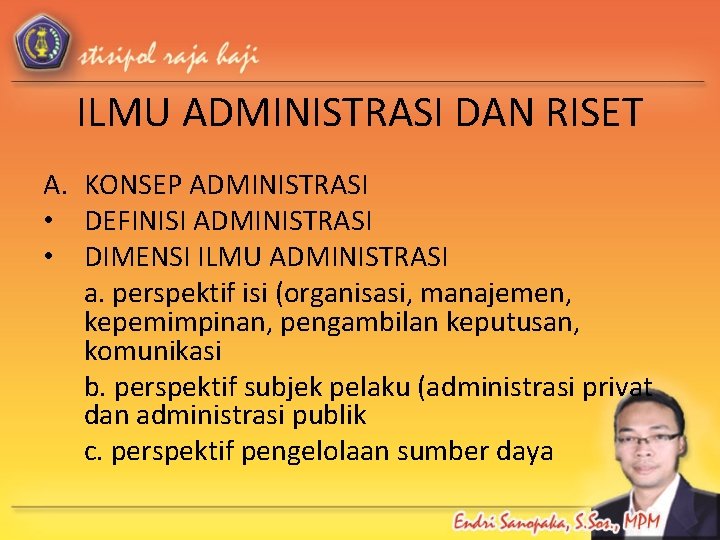 ILMU ADMINISTRASI DAN RISET A. KONSEP ADMINISTRASI • DEFINISI ADMINISTRASI • DIMENSI ILMU ADMINISTRASI