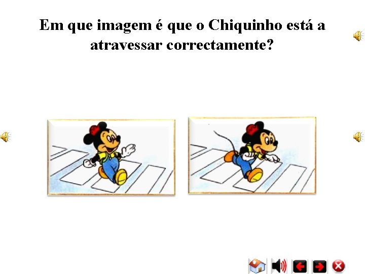 Em que imagem é que o Chiquinho está a atravessar correctamente? Em que imagem é que o Chiquinho está a atravessar correctamente?