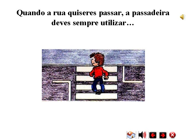 Quando a rua quiseres passar, a passadeira deves sempre utilizar… Quando a rua quiseres passar, a passadeira deves sempre utilizar…