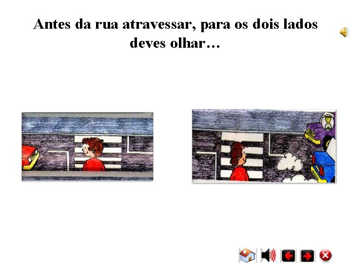 Antes da rua atravessar, para os dois lados deves olhar… Antes da rua atravessar, para os dois lados deves olhar…
