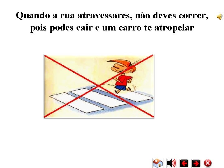 Quando a rua atravessares, não deves correr, pois podes cair e um carro te Quando a rua atravessares, não deves correr, pois podes cair e um carro te