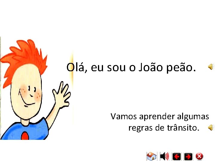 Olá, eu sou o João peão. Vamos aprender algumas regras de trânsito. Olá, eu sou o João peão. Vamos aprender algumas regras de trânsito.