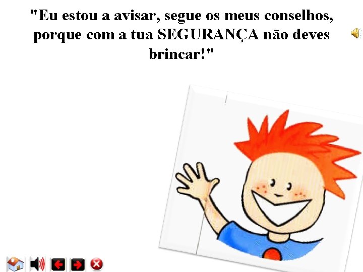 "Eu estou a avisar, segue os meus conselhos, porque com a tua SEGURANÇA não "Eu estou a avisar, segue os meus conselhos, porque com a tua SEGURANÇA não