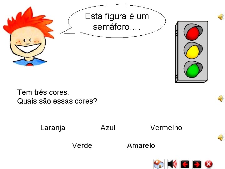 Esta figura é um semáforo…. Tem três cores. Quais são essas cores? Laranja Azul Esta figura é um semáforo…. Tem três cores. Quais são essas cores? Laranja Azul