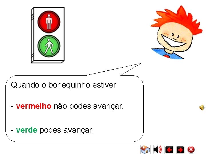 Quando o bonequinho estiver - vermelho não podes avançar. - verde podes avançar. Quando o bonequinho estiver - vermelho não podes avançar. - verde podes avançar.