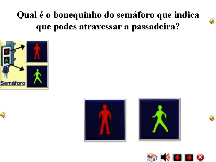 Qual é o bonequinho do semáforo que indica que podes atravessar a passadeira? Qual é o bonequinho do semáforo que indica que podes atravessar a passadeira?